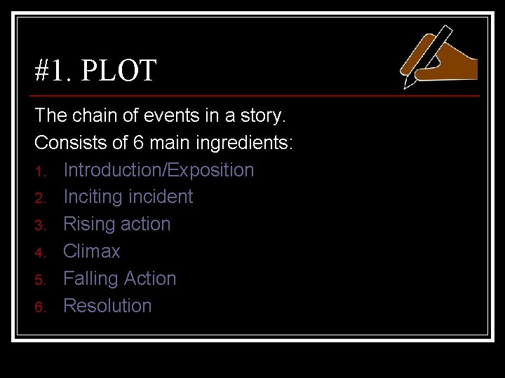 #1. PLOT The chain of events in a story. Consists of 6 main ingredients: