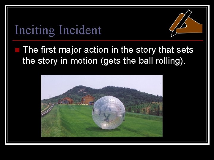 Inciting Incident n The first major action in the story that sets the story