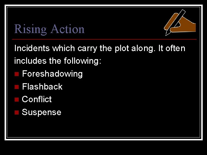 Rising Action Incidents which carry the plot along. It often includes the following: n