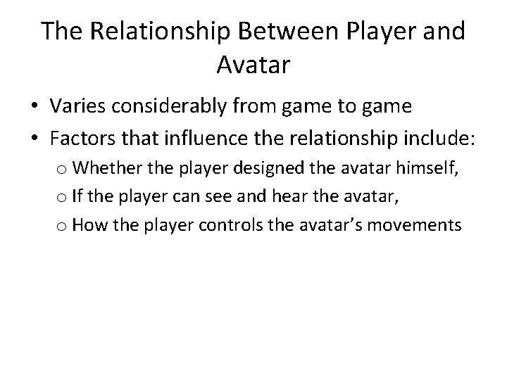 The Relationship Between Player and Avatar • Varies considerably from game to game •