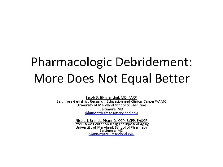 Pharmacologic Debridement: More Does Not Equal Better Jacob B. Blumenthal, MD, FACP Baltimore Geriatrics