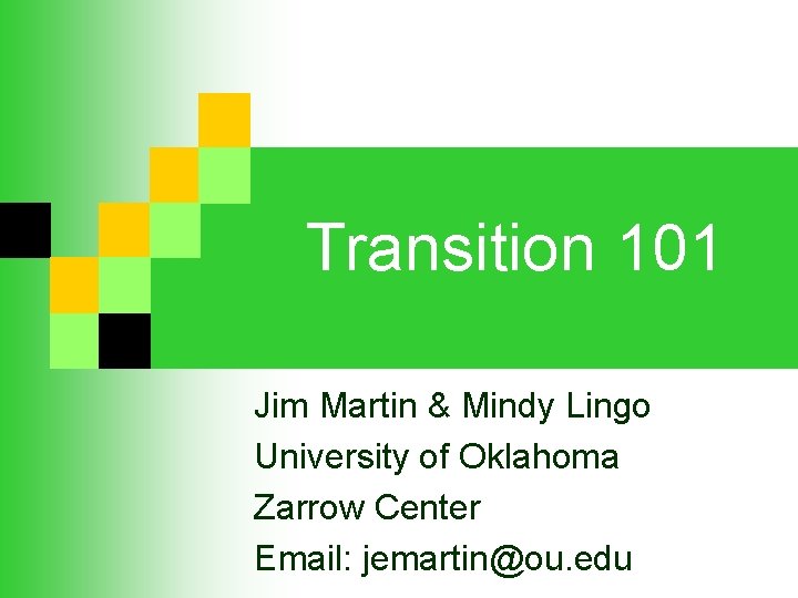 Transition 101 Jim Martin & Mindy Lingo University of Oklahoma Zarrow Center Email: jemartin@ou. Transition 101 Jim Martin & Mindy Lingo University of Oklahoma Zarrow Center Email: jemartin@ou.