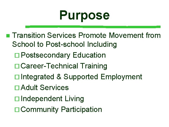 Purpose n Transition Services Promote Movement from School to Post-school Including ¨ Postsecondary Education Purpose n Transition Services Promote Movement from School to Post-school Including ¨ Postsecondary Education