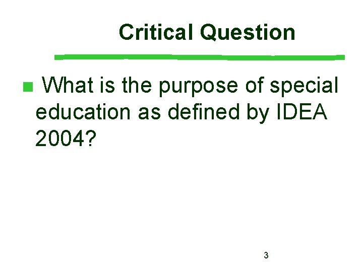 Critical Question n What is the purpose of special education as defined by IDEA Critical Question n What is the purpose of special education as defined by IDEA