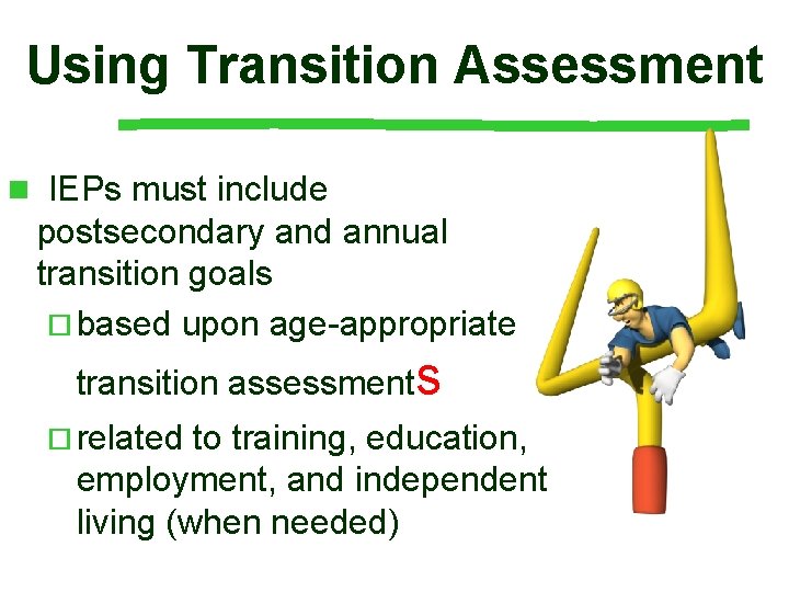 Using Transition Assessment n IEPs must include postsecondary and annual transition goals ¨ based Using Transition Assessment n IEPs must include postsecondary and annual transition goals ¨ based