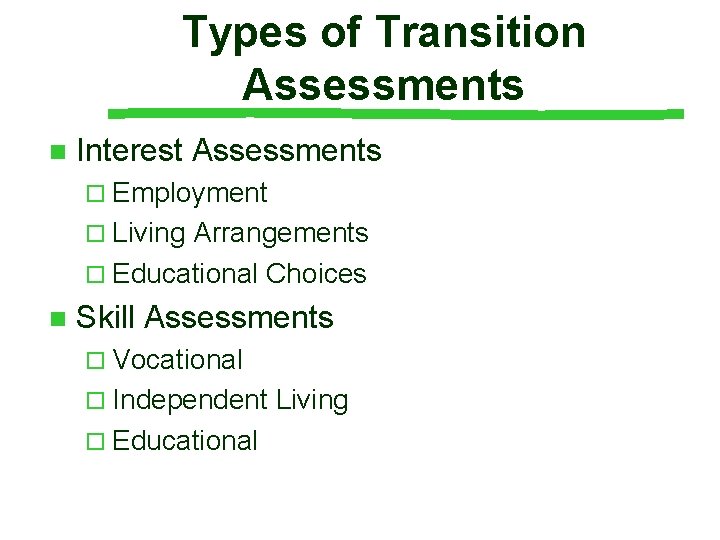 Types of Transition Assessments n Interest Assessments ¨ Employment ¨ Living Arrangements ¨ Educational Types of Transition Assessments n Interest Assessments ¨ Employment ¨ Living Arrangements ¨ Educational