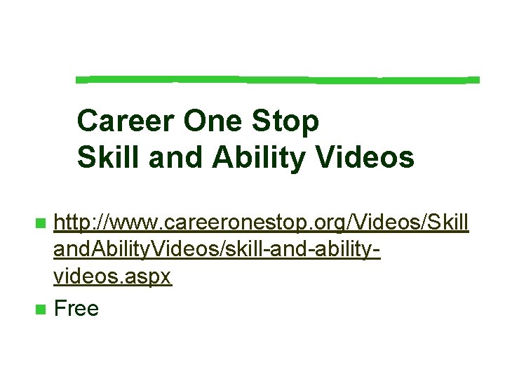 Career One Stop Skill and Ability Videos http: //www. careeronestop. org/Videos/Skill and. Ability. Videos/skill-and-abilityvideos. Career One Stop Skill and Ability Videos http: //www. careeronestop. org/Videos/Skill and. Ability. Videos/skill-and-abilityvideos.