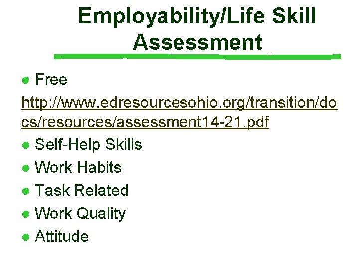 Employability/Life Skill Assessment Free http: //www. edresourcesohio. org/transition/do cs/resources/assessment 14 -21. pdf l Self-Help Employability/Life Skill Assessment Free http: //www. edresourcesohio. org/transition/do cs/resources/assessment 14 -21. pdf l Self-Help