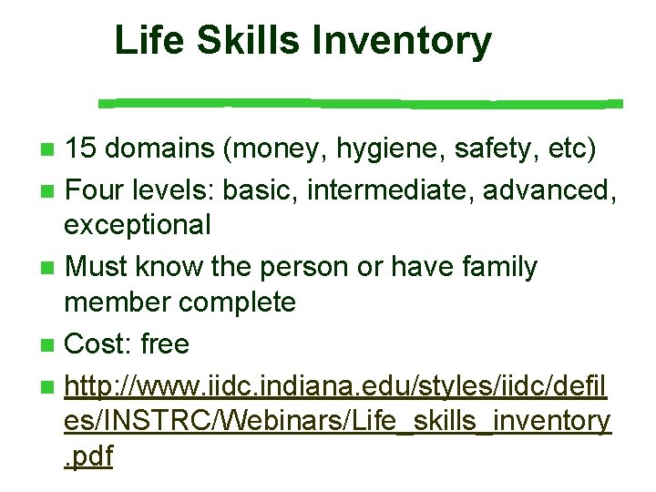 Life Skills Inventory 15 domains (money, hygiene, safety, etc) n Four levels: basic, intermediate, Life Skills Inventory 15 domains (money, hygiene, safety, etc) n Four levels: basic, intermediate,