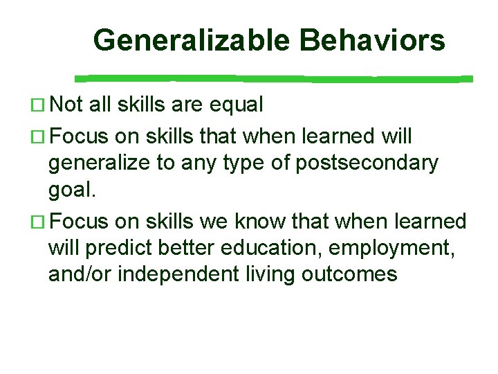 Generalizable Behaviors ¨ Not all skills are equal ¨ Focus on skills that when Generalizable Behaviors ¨ Not all skills are equal ¨ Focus on skills that when