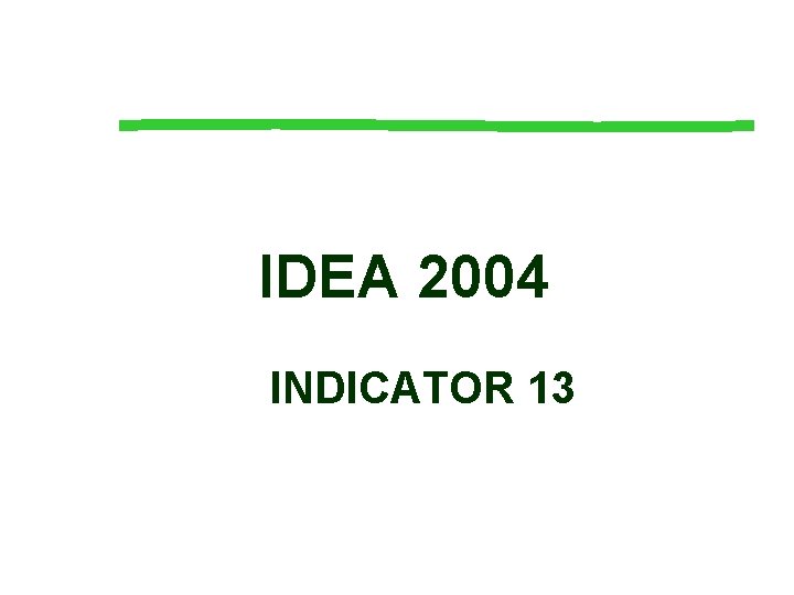 IDEA 2004 INDICATOR 13 IDEA 2004 INDICATOR 13