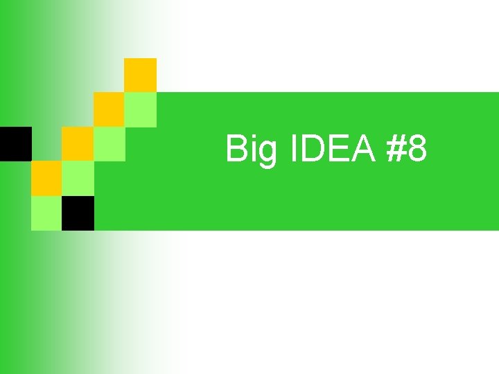Big IDEA #8 Big IDEA #8