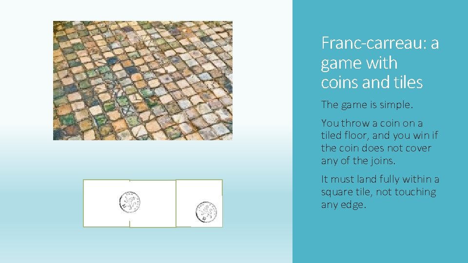 Franc-carreau: a game with coins and tiles The game is simple. You throw a