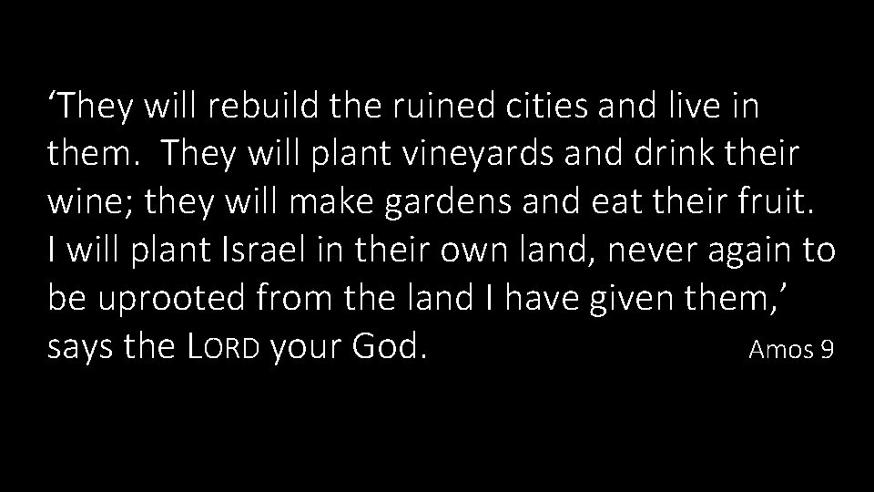 ‘They will rebuild the ruined cities and live in them. They will plant vineyards