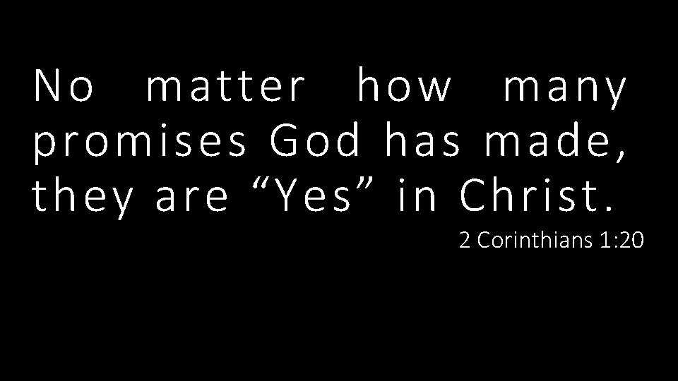 No matter how many promises God has made, they are “Yes” in Christ. 2