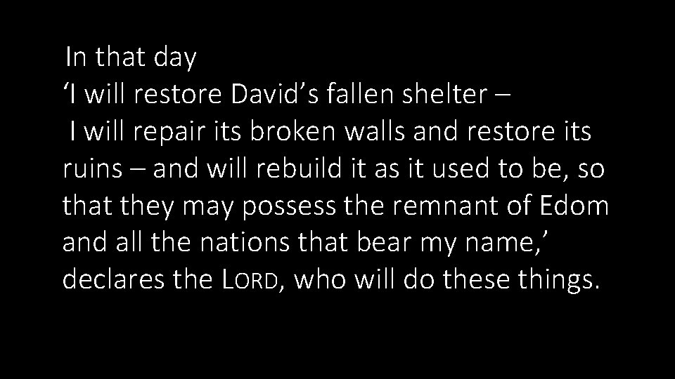 In that day ‘I will restore David’s fallen shelter – I will repair its