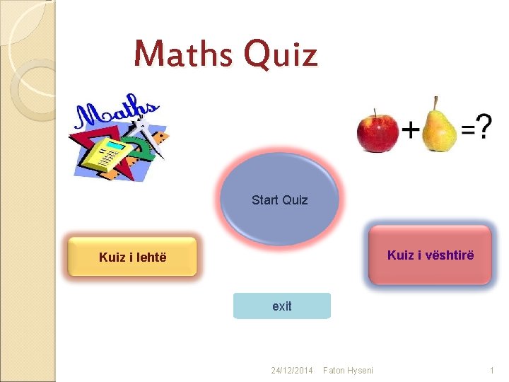 Maths Quiz Start Quiz Kuiz i vështirë Kuiz i lehtë exit 24/12/2014 Faton Hyseni