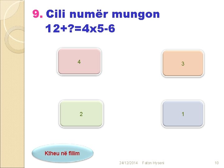 9. Cili numër mungon 12+? =4 x 5 -6 4 3 2 1 Ktheu