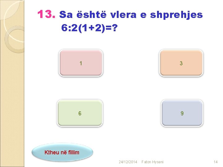 13. Sa është vlera e shprehjes 6: 2(1+2)=? 1 3 6 9 Ktheu në