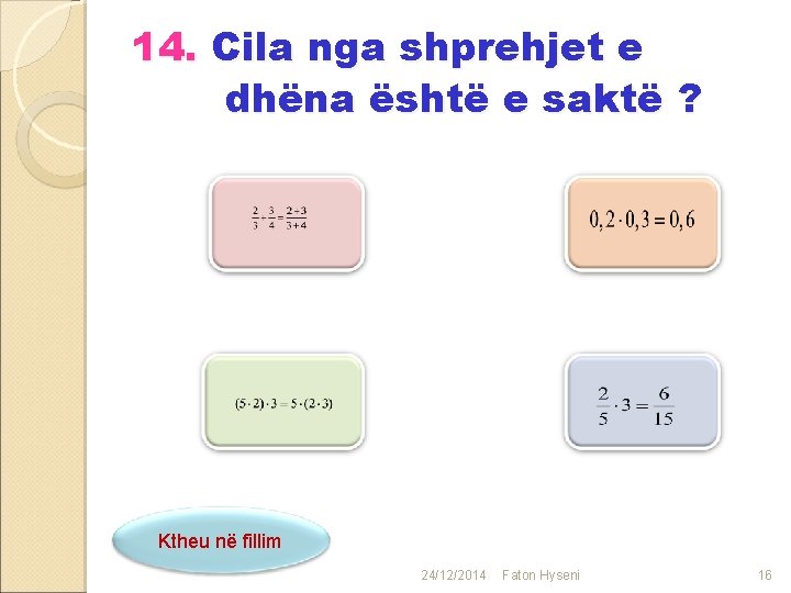 14. Cila nga shprehjet e dhëna është e saktë ? Ktheu në fillim 24/12/2014