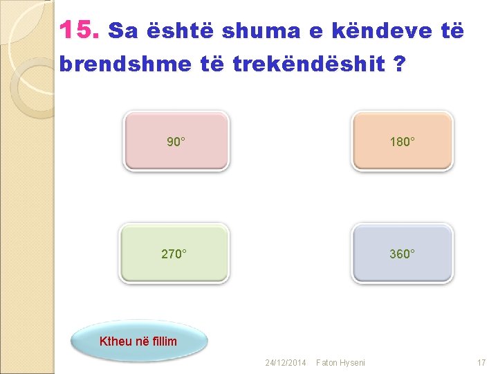 15. Sa është shuma e këndeve të brendshme të trekëndëshit ? 90° 180° 270°