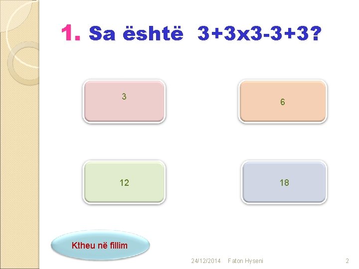 1. Sa është 3+3 x 3 -3+3? 3 6 12 18 Ktheu në fillim