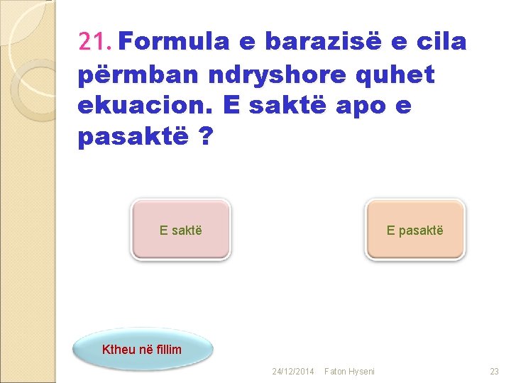 21. Formula e barazisë e cila përmban ndryshore quhet ekuacion. E saktë apo e