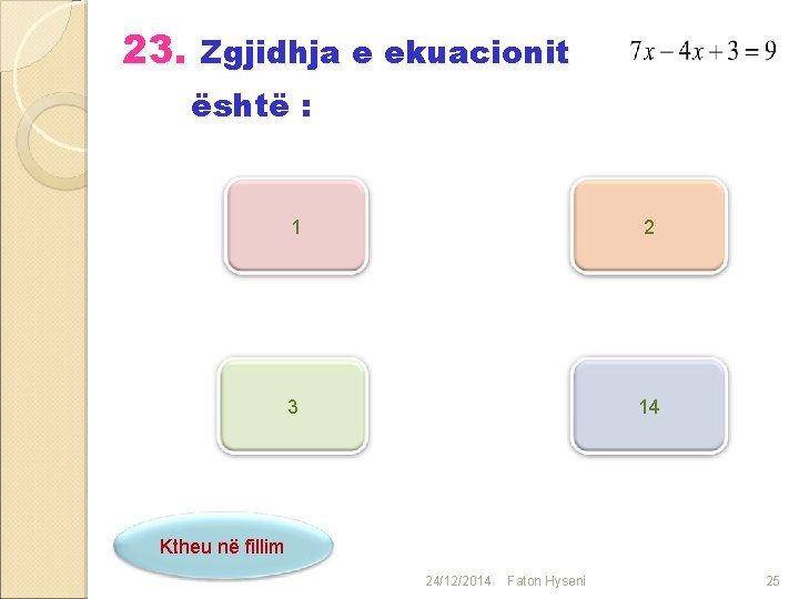 23. Zgjidhja e ekuacionit është : 1 2 3 14 Ktheu në fillim 24/12/2014