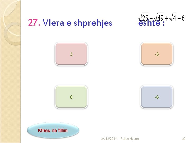 27. Vlera e shprehjes është : 3 -3 6 -6 Ktheu në fillim 24/12/2014