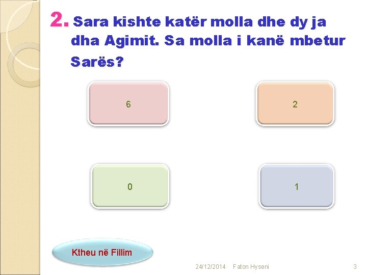 2. Sara kishte katër molla dhe dy ja dha Agimit. Sa molla i kanë