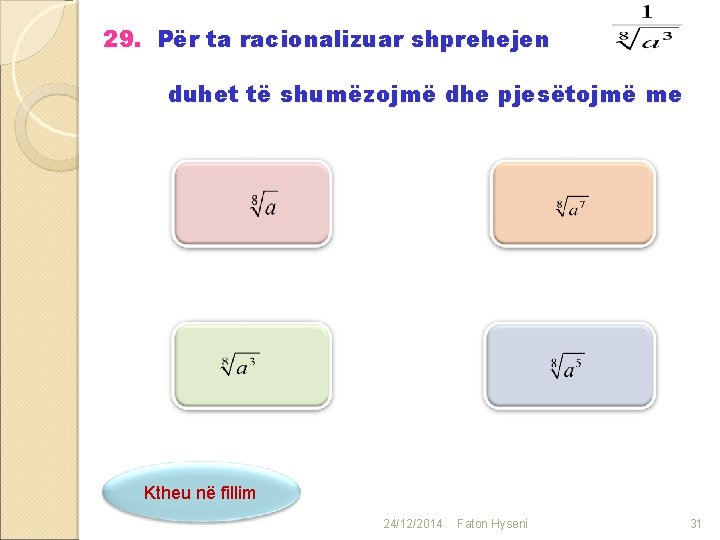 29. Për ta racionalizuar shprehejen duhet të shumëzojmë dhe pjesëtojmë me Ktheu në fillim