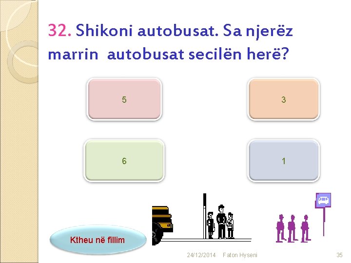 32. Shikoni autobusat. Sa njerëz marrin autobusat secilën herë? 5 3 6 1 Ktheu