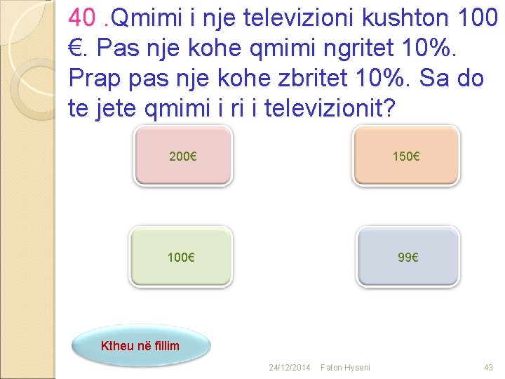 40. Qmimi i nje televizioni kushton 100 €. Pas nje kohe qmimi ngritet 10%.