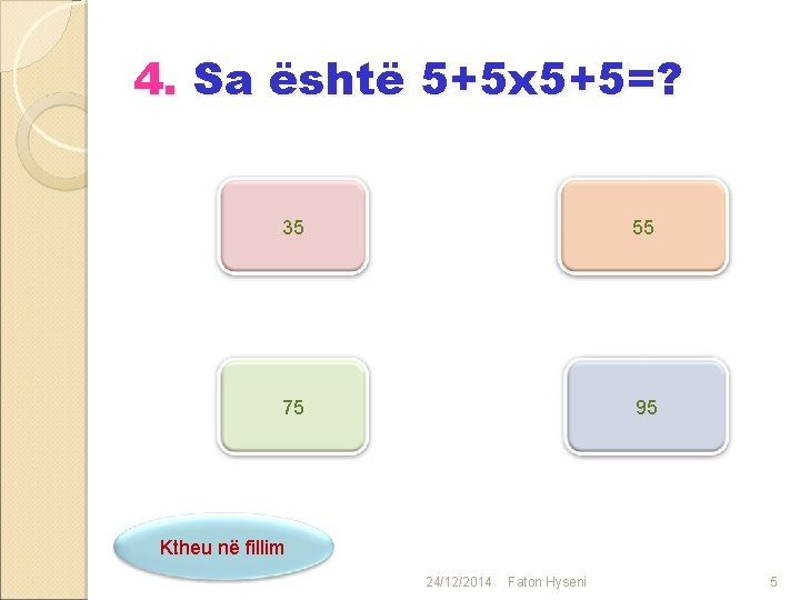 4. Sa është 5+5 x 5+5=? 35 55 75 95 Ktheu në fillim 24/12/2014