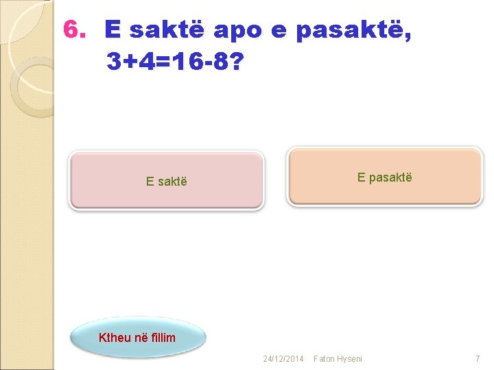 6. E saktë apo e pasaktë, 3+4=16 -8? E pasaktë E saktë Ktheu në