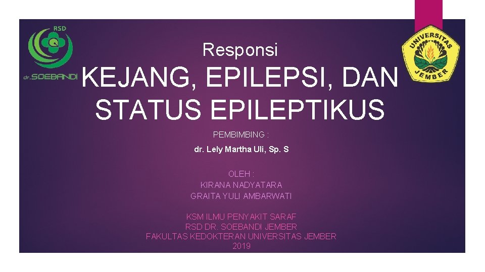 Responsi KEJANG, EPILEPSI, DAN STATUS EPILEPTIKUS PEMBIMBING : dr. Lely Martha Uli, Sp. S