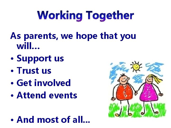 As parents, we hope that you will… • Support us • Trust us •