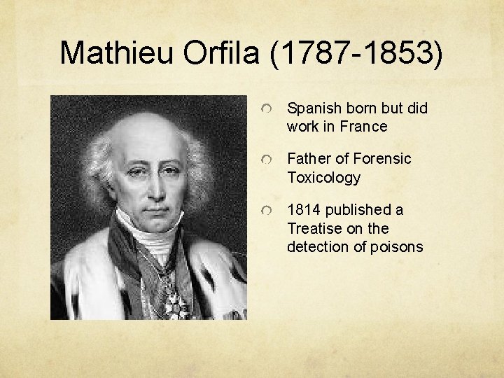Mathieu Orfila (1787 -1853) Spanish born but did work in France Father of Forensic Mathieu Orfila (1787 -1853) Spanish born but did work in France Father of Forensic