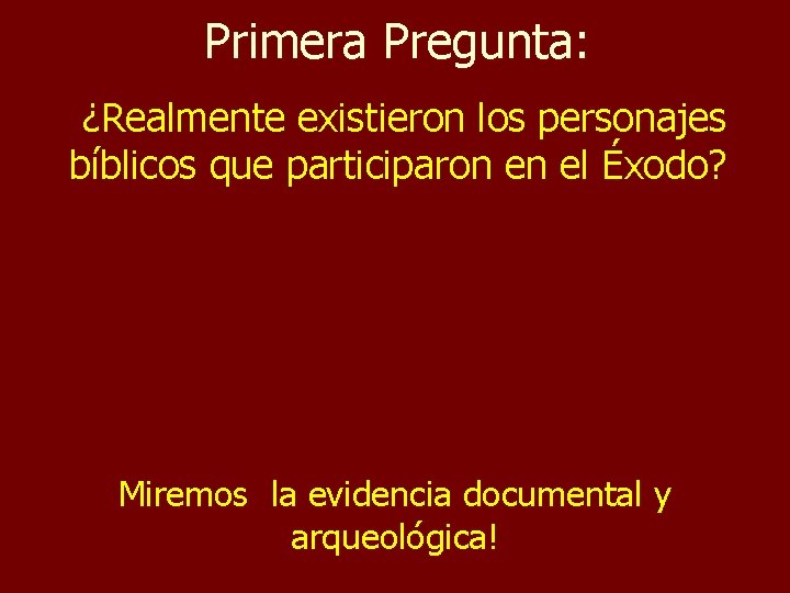 Primera Pregunta: ¿Realmente existieron los personajes bíblicos que participaron en el Éxodo? Miremos la Primera Pregunta: ¿Realmente existieron los personajes bíblicos que participaron en el Éxodo? Miremos la