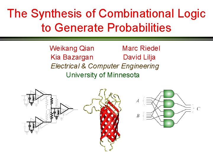 The Synthesis of Combinational Logic to Generate Probabilities Weikang Qian Marc Riedel Kia Bazargan