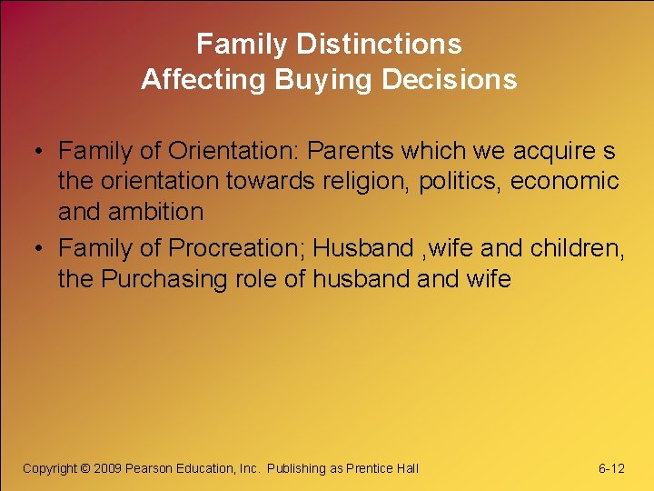 Family Distinctions Affecting Buying Decisions • Family of Orientation: Parents which we acquire s