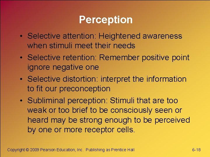 Perception • Selective attention: Heightened awareness when stimuli meet their needs • Selective retention: Perception • Selective attention: Heightened awareness when stimuli meet their needs • Selective retention:
