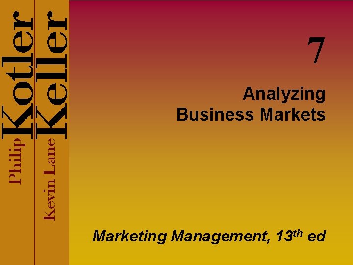 7 Analyzing Business Marketing Management, 13 th ed 