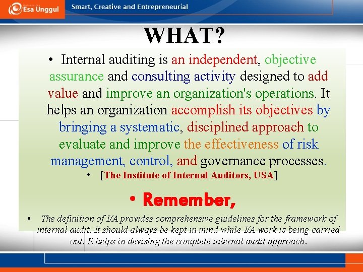 WHAT? • Internal auditing is an independent, objective assurance and consulting activity designed to