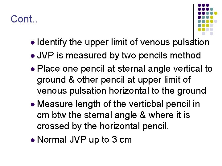 Cont. . l Identify the upper limit of venous pulsation l JVP is measured