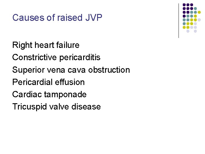 Causes of raised JVP Right heart failure Constrictive pericarditis Superior vena cava obstruction Pericardial