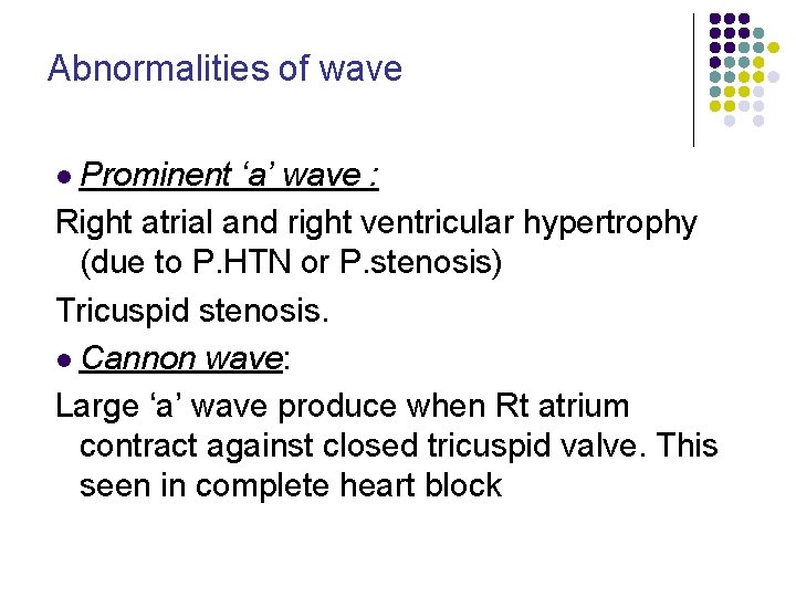 Abnormalities of wave l Prominent ‘a’ wave : Right atrial and right ventricular hypertrophy