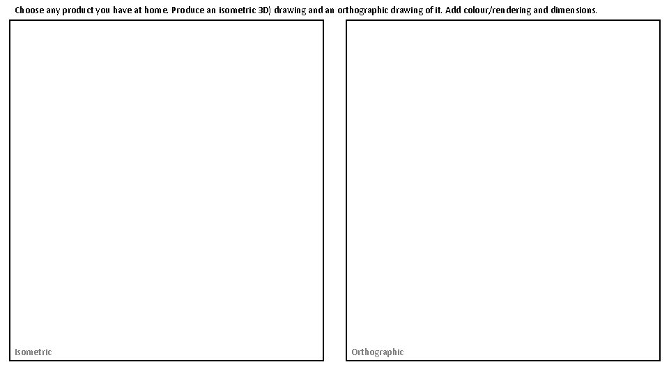 Choose any product you have at home. Produce an isometric 3 D) drawing and Choose any product you have at home. Produce an isometric 3 D) drawing and