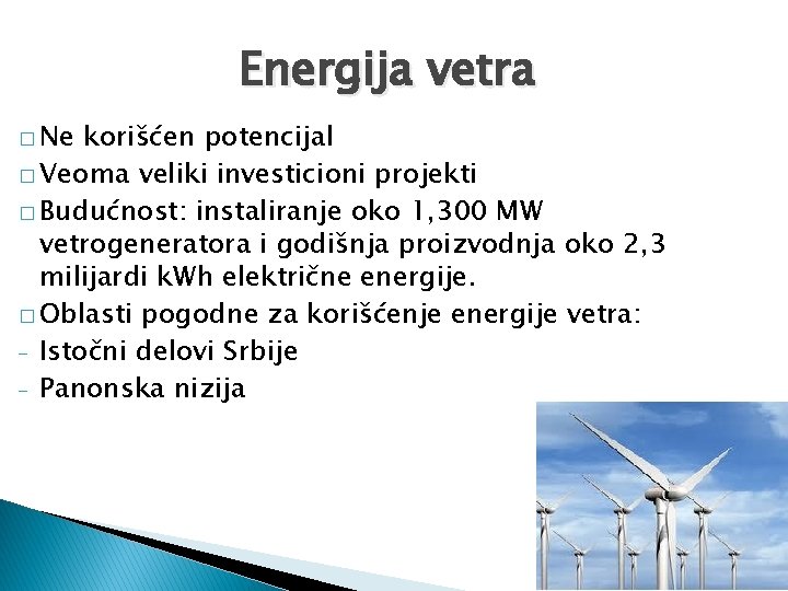 Energija vetra � Ne korišćen potencijal � Veoma veliki investicioni projekti � Budućnost: instaliranje