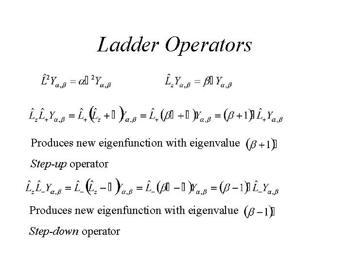 Ladder Operators Produces new eigenfunction with eigenvalue Step-up operator Produces new eigenfunction with eigenvalue